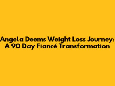 Angela Deem's Weight Loss Journey: A 90 Day Fiancé Transformation