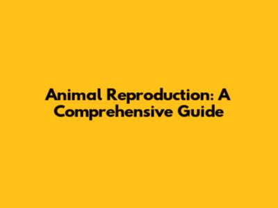 Animal Reproduction: A Comprehensive Guide