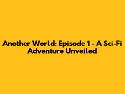 Another World: Episode 1 - A Sci-Fi Adventure Unveiled