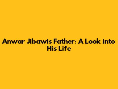 Anwar Jibawi's Father: A Look into His Life