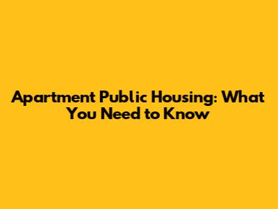 Apartment Public Housing: What You Need to Know