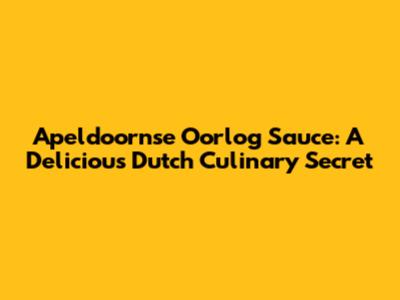 Apeldoornse Oorlog Sauce: A Delicious Dutch Culinary Secret