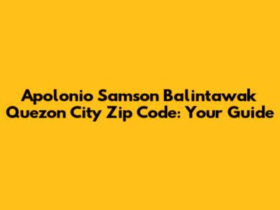 Apolonio Samson Balintawak Quezon City Zip Code: Your Guide