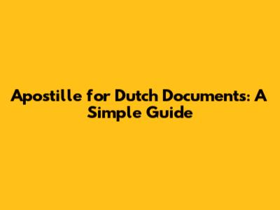 Apostille for Dutch Documents: A Simple Guide