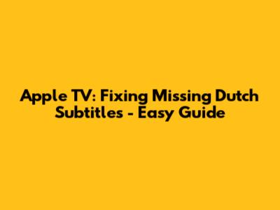 Apple TV: Fixing Missing Dutch Subtitles - Easy Guide
