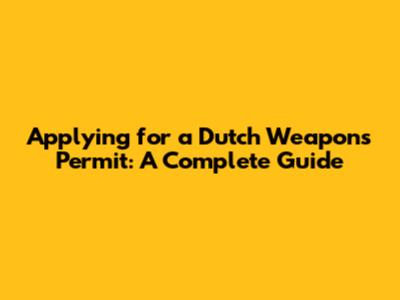 Applying for a Dutch Weapons Permit: A Complete Guide