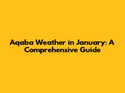 Aqaba Weather in January: A Comprehensive Guide