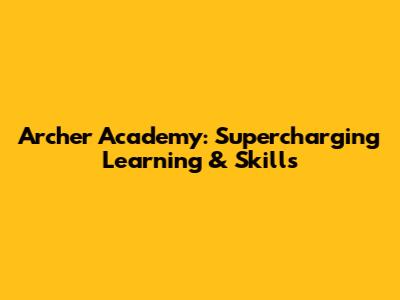 Archer Academy: Supercharging Learning & Skills