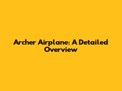 Archer Airplane: A Detailed Overview