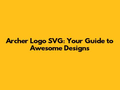 Archer Logo SVG: Your Guide to Awesome Designs