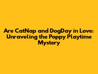 Are CatNap and DogDay in Love: Unraveling the Poppy Playtime Mystery