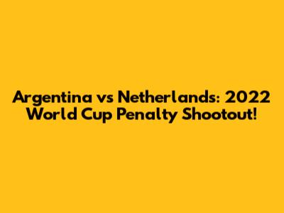 Argentina vs Netherlands: 2022 World Cup Penalty Shootout!