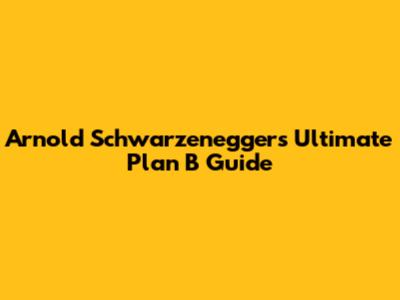 Arnold Schwarzenegger's Ultimate Plan B Guide