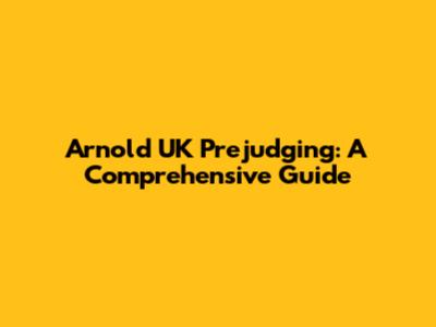 Arnold UK Prejudging: A Comprehensive Guide