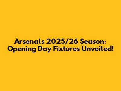 Arsenal's 2025/26 Season: Opening Day Fixtures Unveiled!