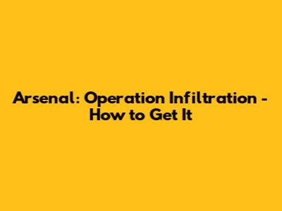Arsenal: Operation Infiltration - How to Get It