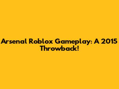Arsenal Roblox Gameplay: A 2015 Throwback!