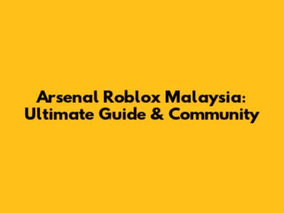 Arsenal Roblox Malaysia: Ultimate Guide & Community