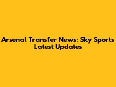 Arsenal Transfer News: Sky Sports Latest Updates