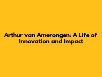 Arthur van Amerongen: A Life of Innovation and Impact