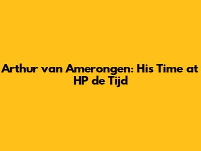 Arthur van Amerongen: His Time at HP de Tijd