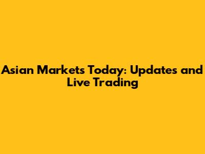 Asian Markets Today: Updates and Live Trading