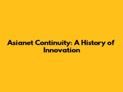 Asianet Continuity: A History of Innovation