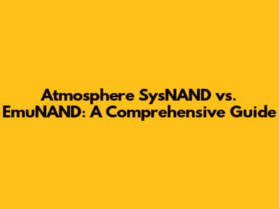 Atmosphere SysNAND vs. EmuNAND: A Comprehensive Guide
