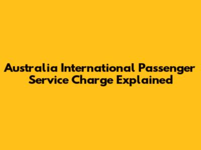 Australia International Passenger Service Charge Explained