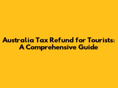 Australia Tax Refund for Tourists: A Comprehensive Guide