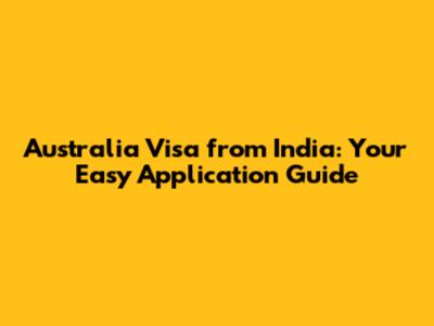 Australia Visa from India: Your Easy Application Guide