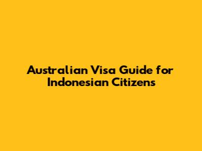 Australian Visa Guide for Indonesian Citizens