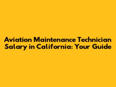 Aviation Maintenance Technician Salary in California: Your Guide