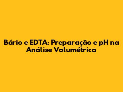 Bário e EDTA: Preparação e pH na Análise Volumétrica
