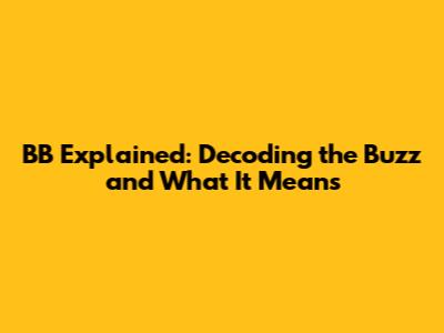 BB Explained: Decoding the Buzz and What It Means