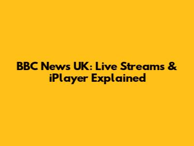 BBC News UK: Live Streams & iPlayer Explained