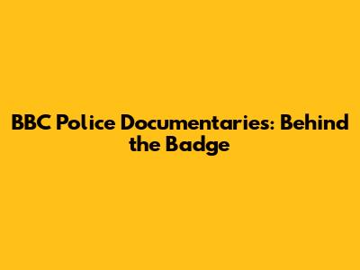 BBC Police Documentaries: Behind the Badge
