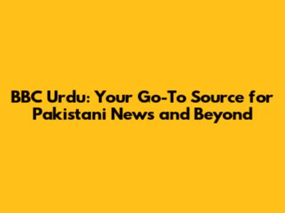 BBC Urdu: Your Go-To Source for Pakistani News and Beyond
