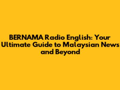 BERNAMA Radio English: Your Ultimate Guide to Malaysian News and Beyond