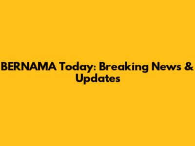 BERNAMA Today: Breaking News & Updates