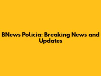 BNews Policia: Breaking News and Updates