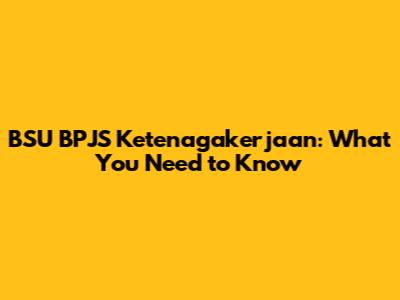 BSU BPJS Ketenagakerjaan: What You Need to Know