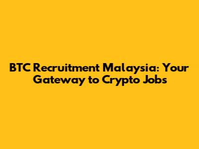BTC Recruitment Malaysia: Your Gateway to Crypto Jobs