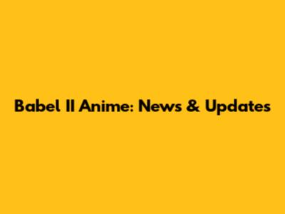 Babel II Anime: News & Updates