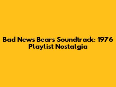 Bad News Bears Soundtrack: 1976 Playlist Nostalgia