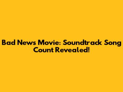 Bad News Movie: Soundtrack Song Count Revealed!