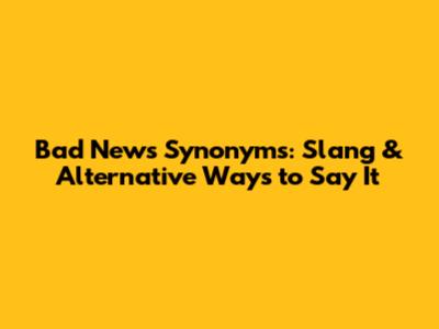 Bad News Synonyms: Slang & Alternative Ways to Say It