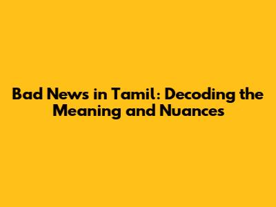 Bad News in Tamil: Decoding the Meaning and Nuances