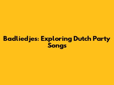 Badliedjes: Exploring Dutch Party Songs