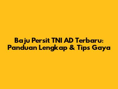 Baju Persit TNI AD Terbaru: Panduan Lengkap & Tips Gaya